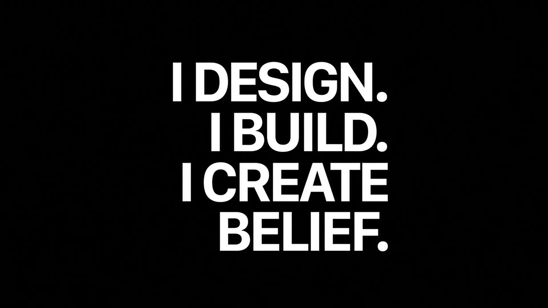 Bold white capital letters on a solid black background reading "I DESIGN. I BUILD. I CREATE BELIEF.", set on four lines that step progressively to the right.